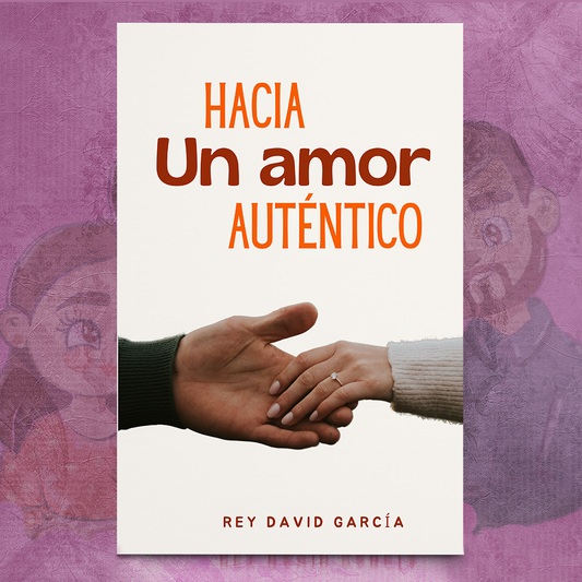 Hacia un Amor Auténtico – Rey David García