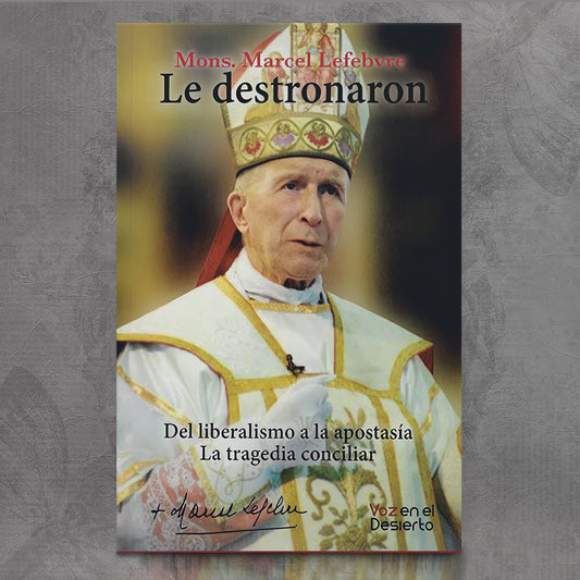 Le Destronaron. Del Liberalismo a la Apostasía – Mons. Marcel Lefebvre