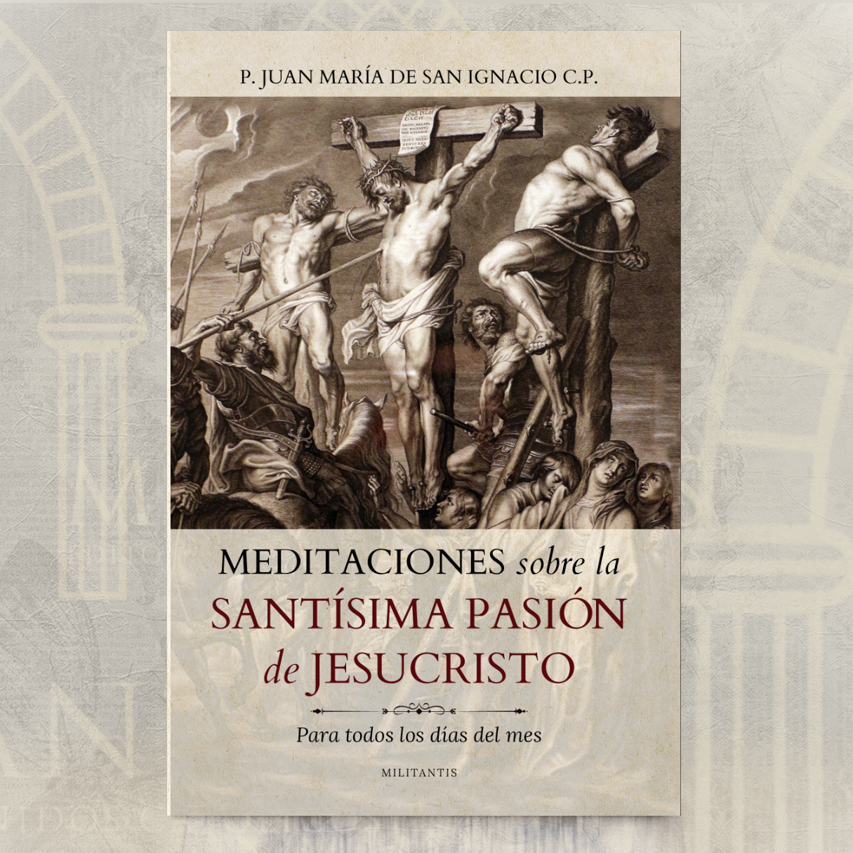 Meditaciones sobre la Santísima Pasión de Jesucristo – P. Juan María de San Ignacio