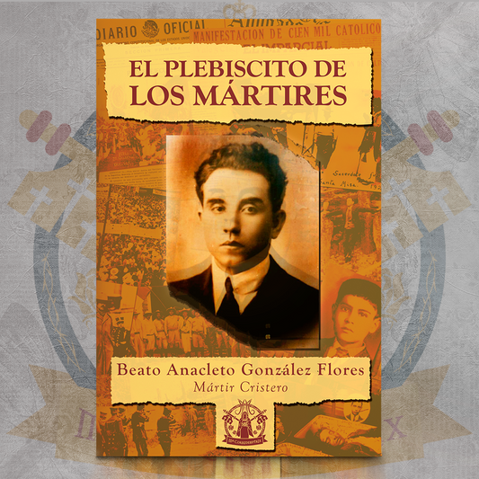 El Plebiscito de los Mártires - Anacleto González Flores