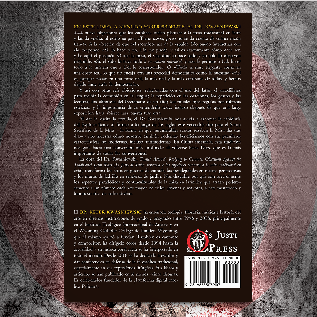 Es Justo al Revés: Respuesta a las objeciones más comunes a la Misa tradicional en latín - Dr. Peter Kwasniewski