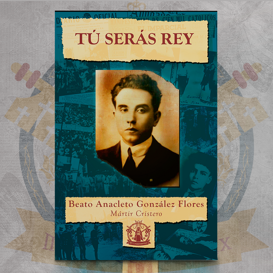 Tú Serás Rey - Anacleto González Flores