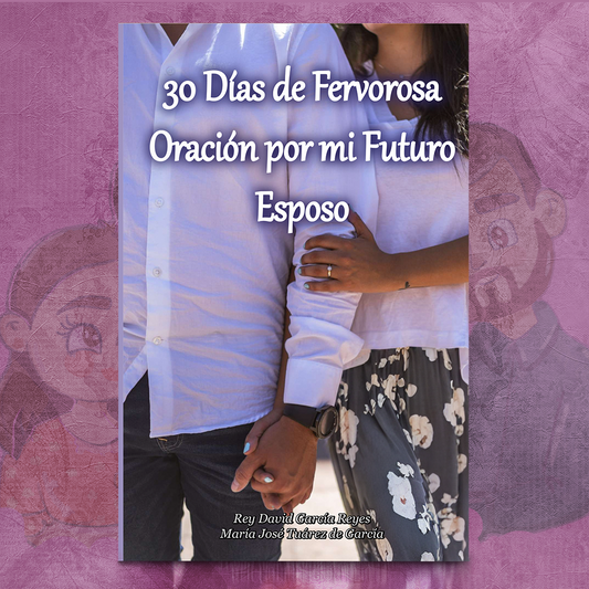 30 Días de Fervorosa Oración por mi Futuro Esposo – Rey David García & María José Tuárez