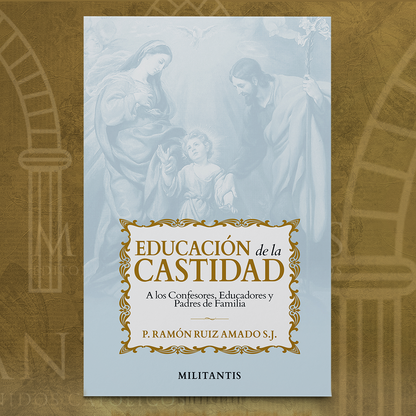 Educación de la Castidad: a los Confesores, Educadores y Padres de Familia - Padre Ramón Ruiz Amado S.J.