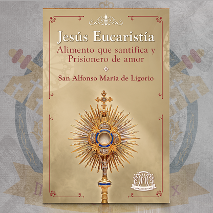 Jesús Eucaristía: Alimento que santifica y Prisionero de amor - San Alfonso María de Ligorio