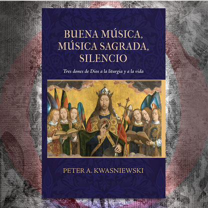 Buena Música, Música Sagrada, Silencio: Tres Dones de Dios a la Liturgia y a la Vida - Dr. Peter Kwasniewski