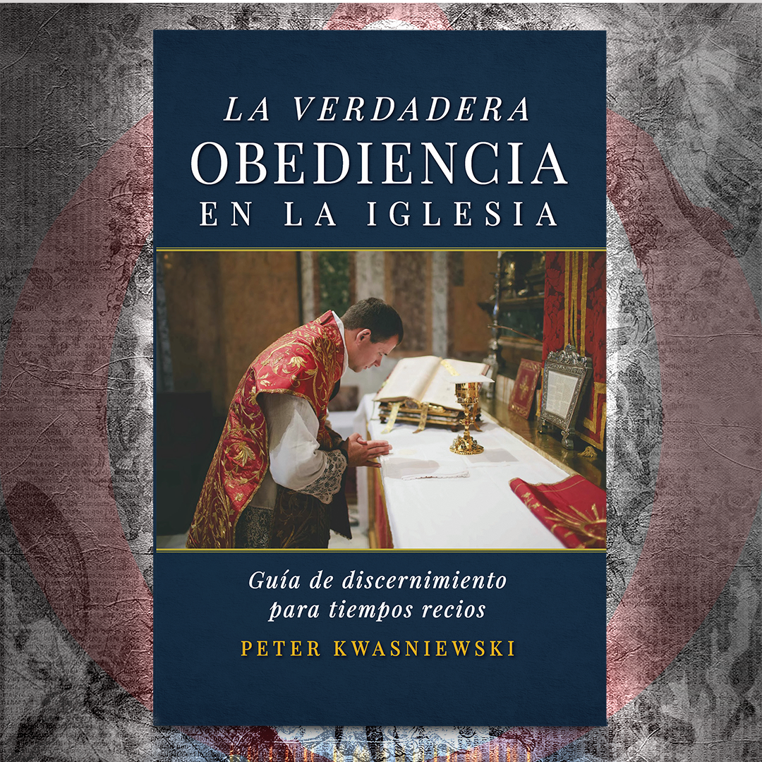 La verdadera obediencia en la Iglesia: Guía de discernimiento para tiempos recios - Dr. Peter Kwasniewski