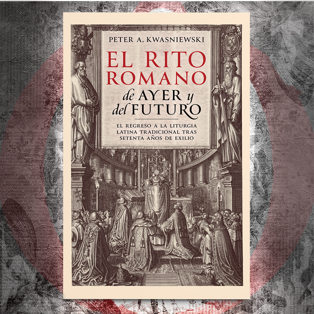 El Rito Romano de Ayer y del Futuro - Dr. Peter Kwasniewski